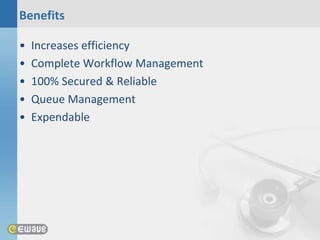 Benefits

•   Increases efficiency
•   Complete Workflow Management
•   100% Secured & Reliable
•   Queue Management
•   Expendable
 
