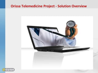 Orissa Telemedicine Project - Solution Overview
 