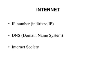INTERNET IP number (indirizzo IP) DNS (Domain Name System) Internet Society  