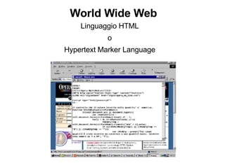 World Wide Web Linguaggio HTML o Hypertext Marker Language 