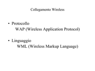 Collegamento Wireless Protocollo WAP (Wireless Application Protocol) Linguaggio WML (Wireless Markup Language) 