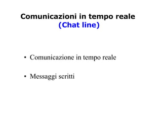 Comunicazioni in tempo reale   (Chat line) Comunicazione in tempo reale Messaggi scritti 