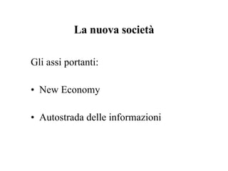 La nuova società Gli assi portanti: New Economy Autostrada delle informazioni 