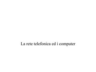 La rete telefonica ed i computer 