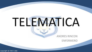 TELEMATICA
ANDRES RINCON
ENFERMERO
 