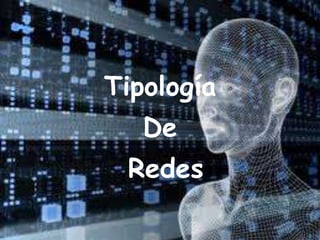 Tipología
   De
 Redes
 