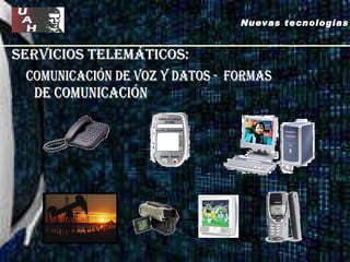 servicios telemáticos: comunicación de voz y datos -  formas de comunicación Nuevas tecnologías 