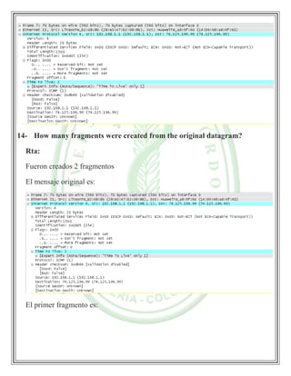 14- How many fragments were created from the original datagram?
Rta:
Fueron creados 2 fragmentos
El mensaje original es:
El primer fragmento es:
 