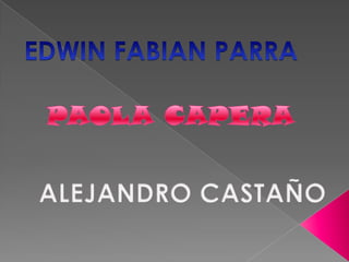 EDWIN FABIAN PARRA PAOLA CAPERA ALEJANDRO CASTAÑO 