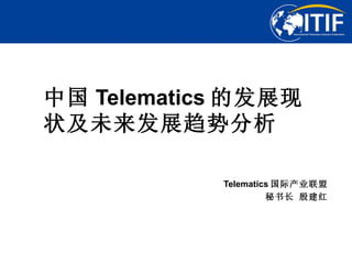 中国 Telematics 的发展现
状及未来发展趋势分析

            Telematics 国际产业联盟
                     秘书长 殷建红




                       LOGO
 