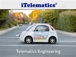 W
ireless-School.org
Telematics Engineering
iTelematics
Courtesy: https://www.google.com/selfdrivingcar/paint/
®
iTelem
atics Softw
are
Private Lim
ited
 