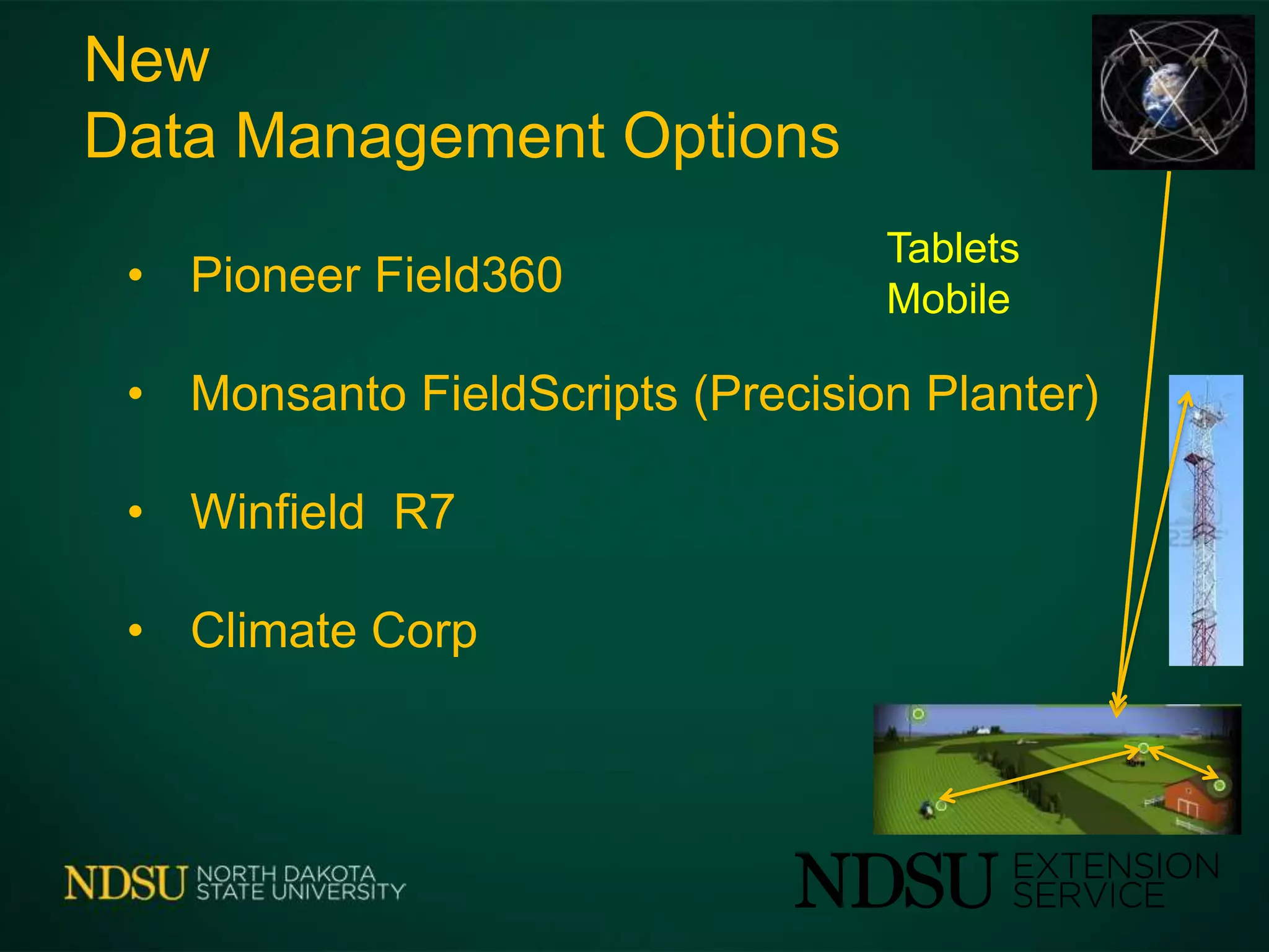 • Pioneer Field360
• Monsanto FieldScripts (Precision Planter)
• Winfield R7
• Climate Corp
Tablets
Mobile
New
Data Management Options
 