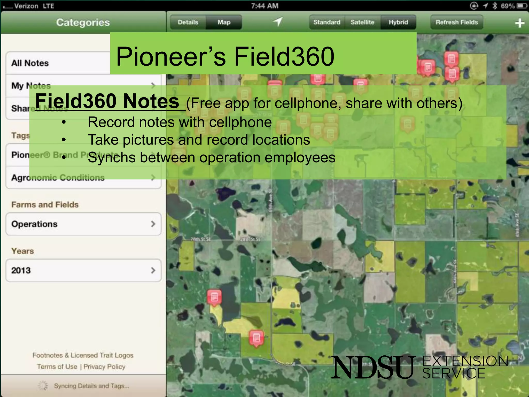 Pioneer’s Field360
Field360 Notes (Free app for cellphone, share with others)
• Record notes with cellphone
• Take pictures and record locations
• Synchs between operation employees
 
