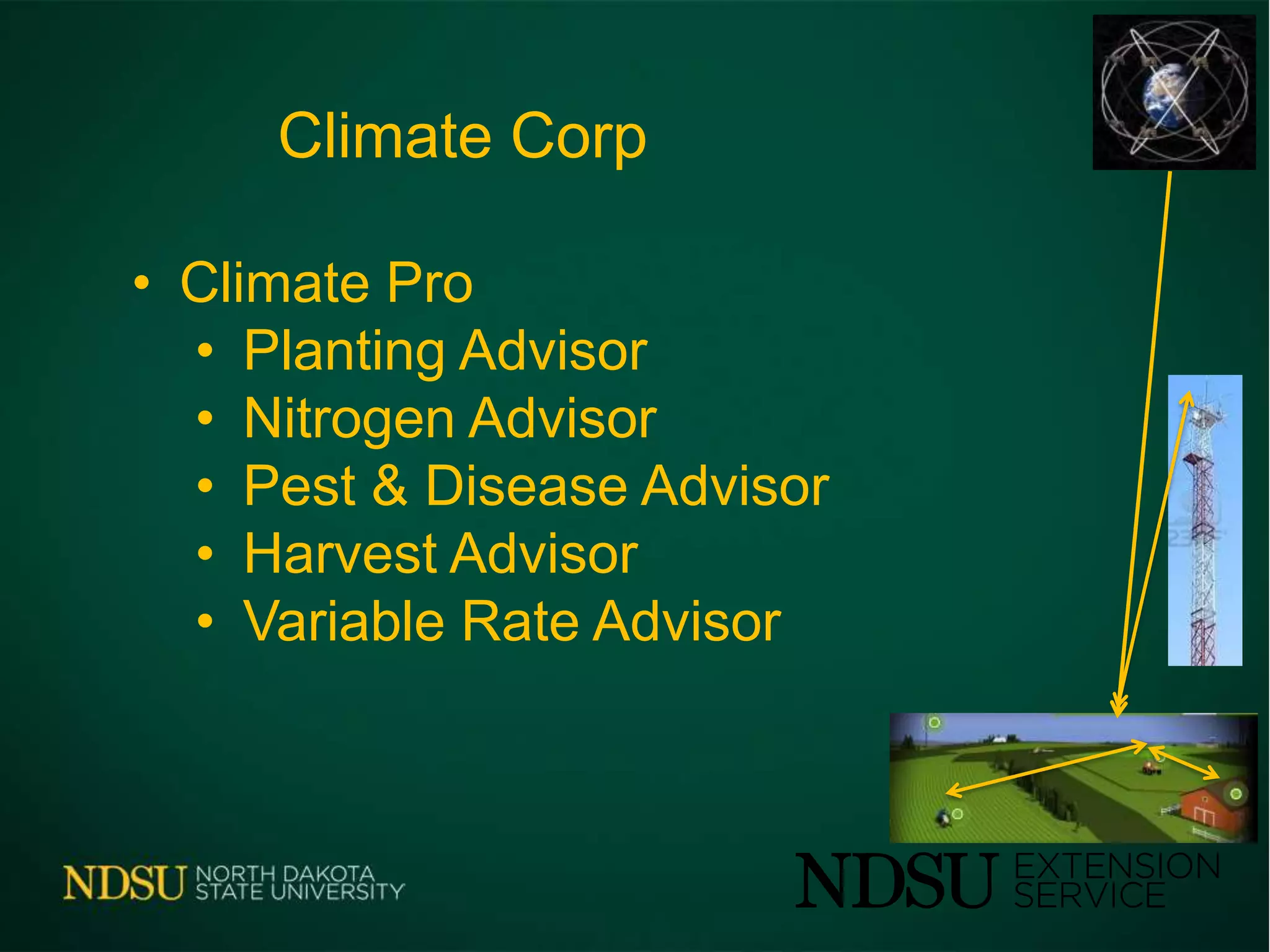 Climate Corp
• Climate Pro
• Planting Advisor
• Nitrogen Advisor
• Pest & Disease Advisor
• Harvest Advisor
• Variable Rate Advisor
 