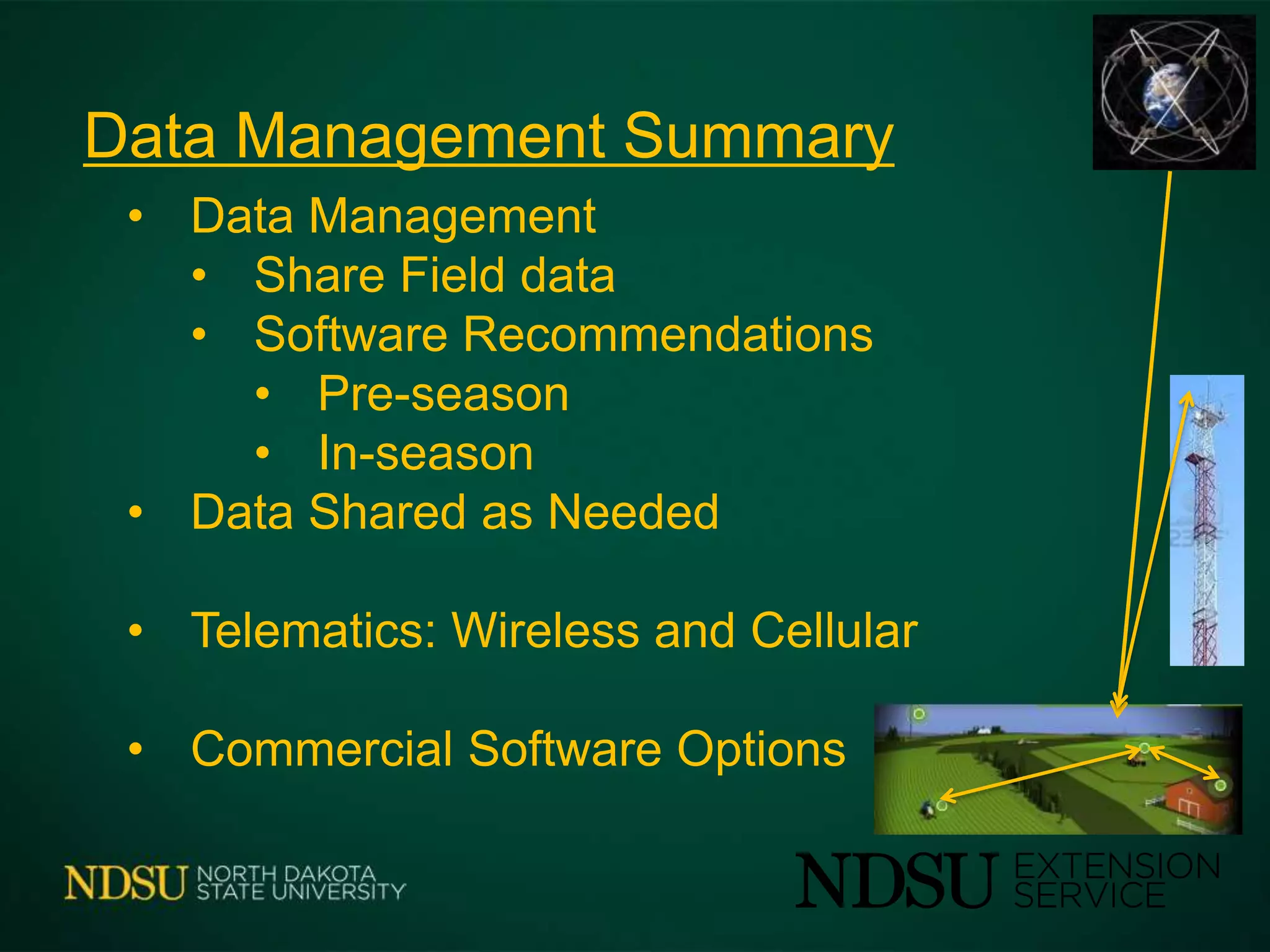 Data Management Summary
• Data Management
• Share Field data
• Software Recommendations
• Pre-season
• In-season
• Data Shared as Needed
• Telematics: Wireless and Cellular
• Commercial Software Options
 