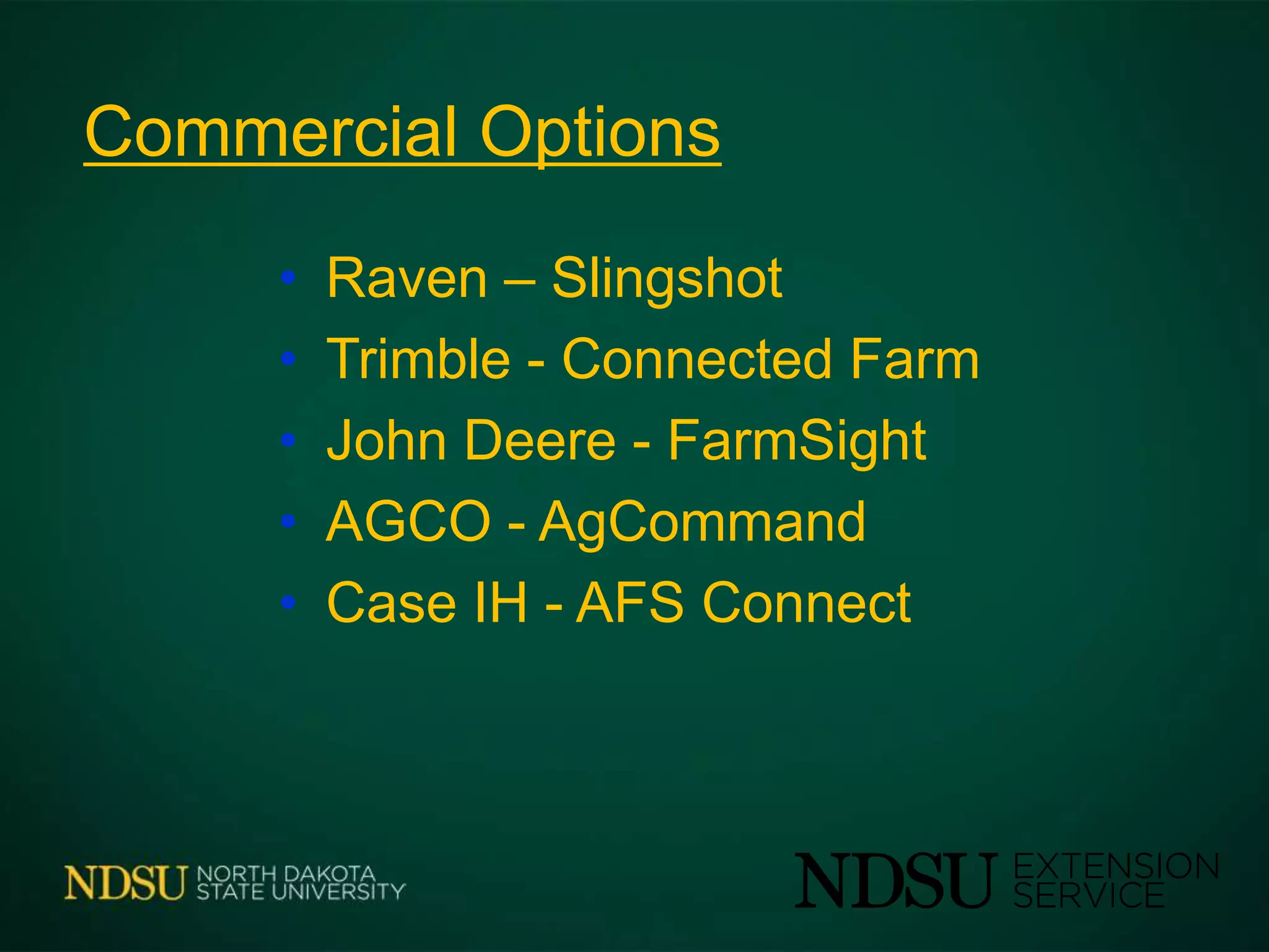 Commercial Options
• Raven – Slingshot
• Trimble - Connected Farm
• John Deere - FarmSight
• AGCO - AgCommand
• Case IH - AFS Connect
 