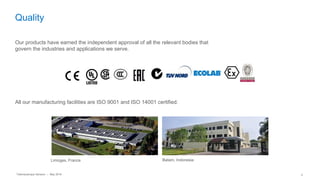 Telemecanique Sensors – May 2016 4
Quality
Our products have earned the independent approval of all the relevant bodies that
govern the industries and applications we serve.
All our manufacturing facilities are ISO 9001 and ISO 14001 certified.
Limoges, France Batam, Indonesia
 