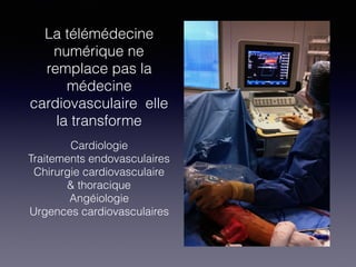 La télémédecine
numérique ne
remplace pas la
médecine
cardiovasculaire elle
la transforme
Cardiologie
Traitements endovasculaires
Chirurgie cardiovasculaire
& thoracique
Angéiologie
Urgences cardiovasculaires
 