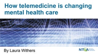 How telemedicine is changing
mental health care
By Laura Withers
 