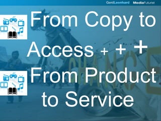 From Copy to
Access + + +
From Product
 to Service
 
