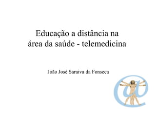 Educação a distância na área da saúde - telemedicina João José Saraiva da Fonseca 