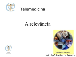A relevância Telemedicina João José Saraiva da Fonseca 
