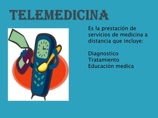 TELEMEDICINA Es la prestación de servicios de medicina a distancia que incluye: ,[object Object]