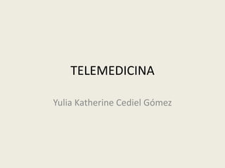 TELEMEDICINA Yulia Katherine Cediel Gómez 