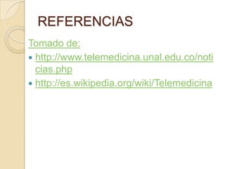 REFERENCIASTomado de: http://www.telemedicina.unal.edu.co/noticias.phphttp://es.wikipedia.org/wiki/Telemedicina