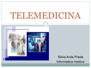TELEMEDICINA



        Silvia Avila Prada
       Informatica medica
 