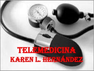 TELEMEDICINA
Karen L. Hernández
 