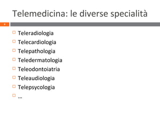 Telemedicina: le diverse specialità
 Teleradiologia
 Telecardiologia
 Telepathologia
 Teledermatologia
 Teleodontoiatria
 Teleaudiologia
 Telepsycologia
 …
4
 