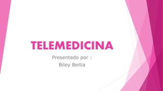 TELEMEDICINA
Presentado por :
Biley Beitia
 