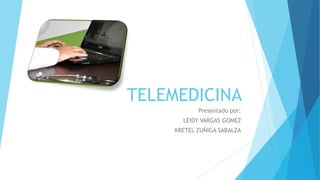 TELEMEDICINA
Presentado por:
LEIDY VARGAS GOMEZ
KRETEL ZUÑIGA SABALZA
 