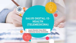 SALUD DIGITAL / E-
HEALTH
(TELEMEDICINA)
• Laura Daniela Usma Melo
• Valentina Garcia Aristizabal
 