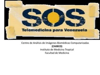 Centro de Análisis de Imágenes Biomédicas Computarizadas
(CAIBCO)
Instituto de Medicina Tropical
Facultad de Medicina
 