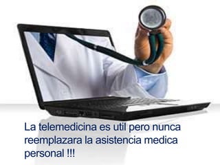 La telemedicina es util pero nunca reemplazara la asistencia medica personal !!!