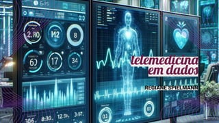 telemedicina
em dados
REGIANE SPIELMANN
 