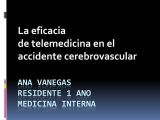 Ana vanegasresidente 1 anomedicinainterna La eficacia de telemedicina en el accidente cerebrovascular 