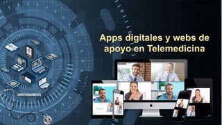 Apps digitales y webs de
apoyo en Telemedicina
 
