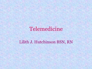 Telemedicine Lilith J. Hutchinson BSN, RN 