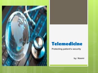 Telemedicine
Protecting patient’s security
by: Noemi
 