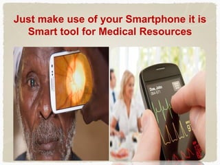 Just make use of your Smartphone it is
Smart tool for Medical Resources
 