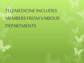 TELEMEDICINE INCLUDES
MEMBERS FROM VARIOUS
DEPARTMENTS
 