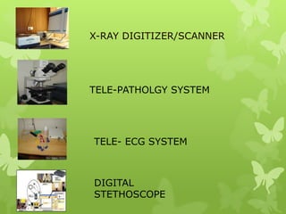 X-RAY DIGITIZER/SCANNER
TELE-PATHOLGY SYSTEM
TELE- ECG SYSTEM
DIGITAL
STETHOSCOPE
 