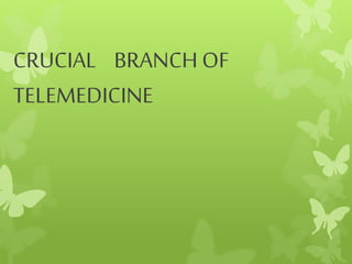 CRUCIAL BRANCH OF
TELEMEDICINE
 