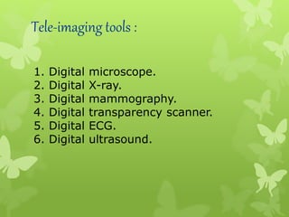 Tele-imaging tools :
1. Digital microscope.
2. Digital X-ray.
3. Digital mammography.
4. Digital transparency scanner.
5. Digital ECG.
6. Digital ultrasound.
 