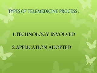 TYPES OF TELEMEDICINE PROCESS :
1.TECHNOLOGY INVOLVED
2.APPLICATION ADOPTED
 