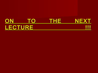 ON TO THE NEXTON TO THE NEXT
LECTURE !!!LECTURE !!!
 