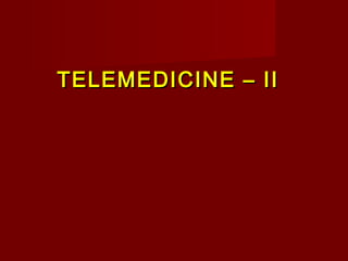 TELEMEDICINE – IITELEMEDICINE – II
 